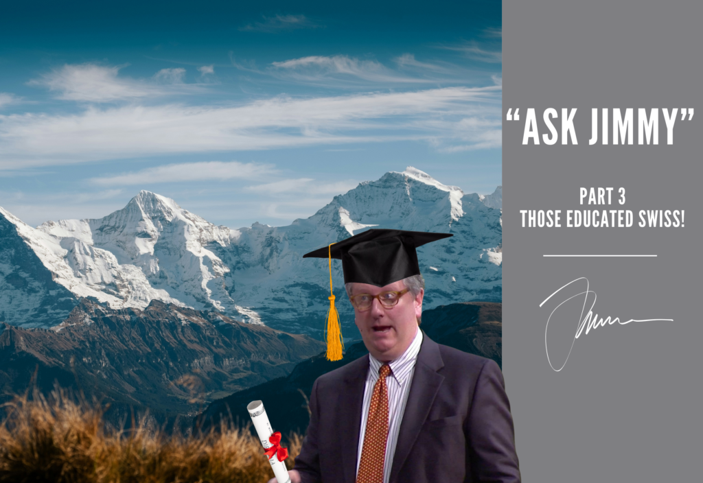 Hello, all you fans of higher and lower education out there! It’s Jimmy Jackson, with another installment of my incisive, almanac-like Swiss knowledge builder, “#AskJimmy.”